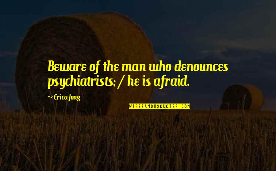 Roast Comebacks Quotes By Erica Jong: Beware of the man who denounces psychiatrists; /