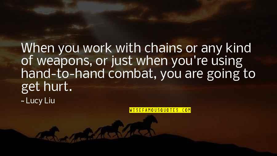 Roast Comebacks Quotes By Lucy Liu: When you work with chains or any kind Roast Comebacks Quotes By Lucy Liu: When you work with chains or any kind