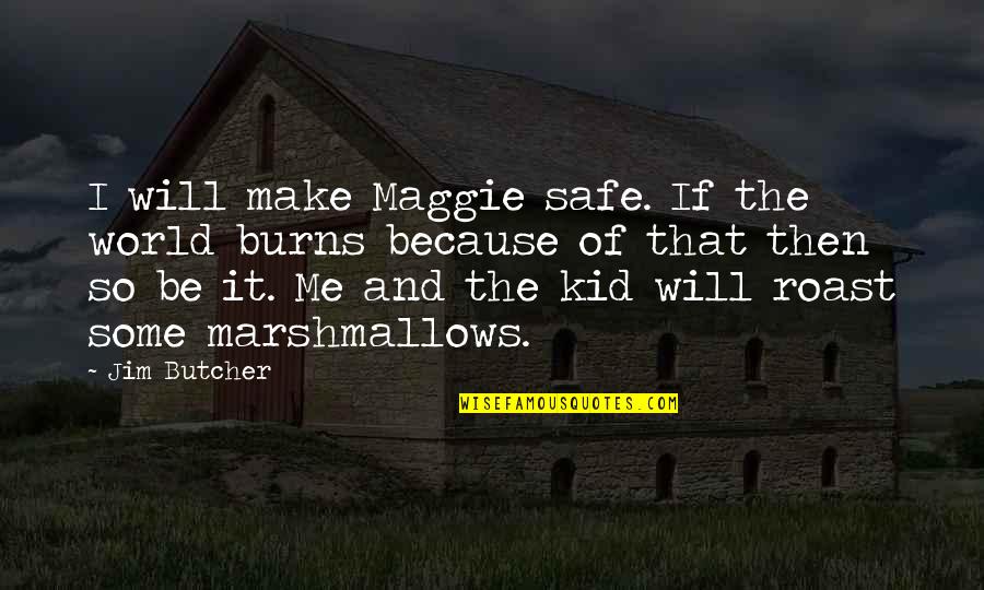 Roast Me Quotes By Jim Butcher: I will make Maggie safe. If the world