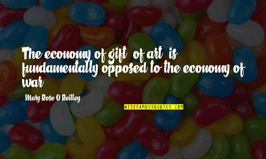 Roasted Chestnuts Quotes By Mary Rose O'Reilley: The economy of gift, of art, is fundamentally