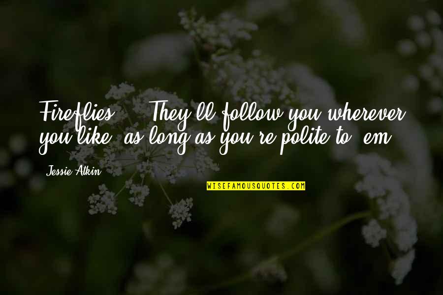 Roasted Marshmallow Quotes By Jessie Atkin: Fireflies ... They'll follow you wherever you like,