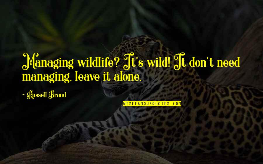 Roasted Marshmallows Quotes By Russell Brand: Managing wildlife? It's wild! It don't need managing,