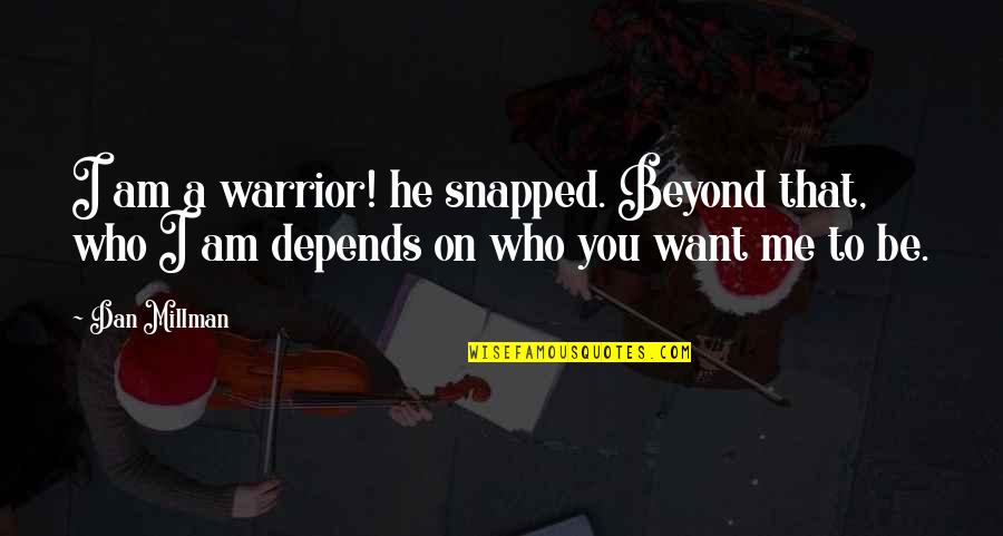 Roasted Pig Quotes By Dan Millman: I am a warrior! he snapped. Beyond that,