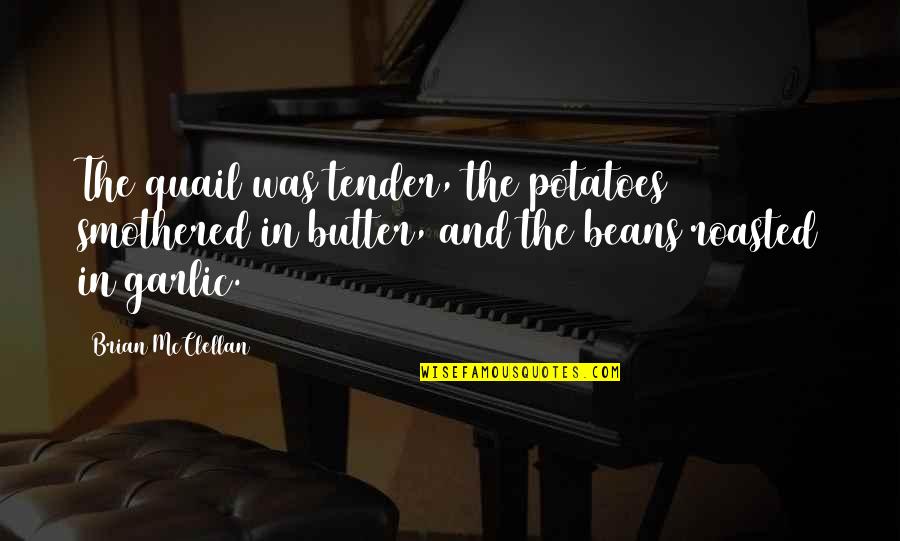 Roasted Quotes By Brian McClellan: The quail was tender, the potatoes smothered in Roasted Quotes By Brian McClellan: The quail was tender, the potatoes smothered in