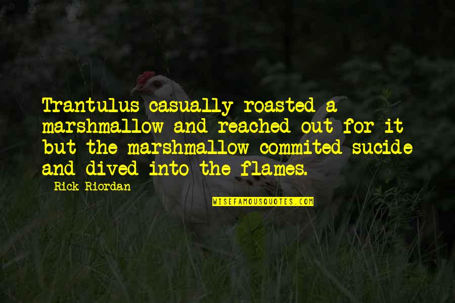 Roasted Quotes By Rick Riordan: Trantulus casually roasted a marshmallow and reached out Roasted Quotes By Rick Riordan: Trantulus casually roasted a marshmallow and reached out