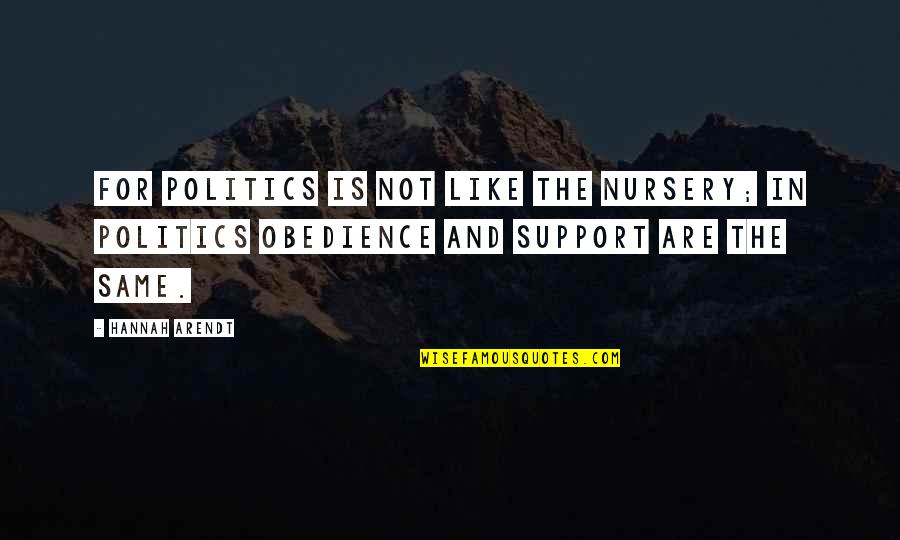 Roasters Alpharetta Quotes By Hannah Arendt: For politics is not like the nursery; in Roasters Alpharetta Quotes By Hannah Arendt: For politics is not like the nursery; in