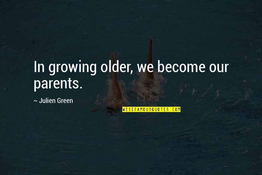 Roasters Alpharetta Quotes By Julien Green: In growing older, we become our parents.
