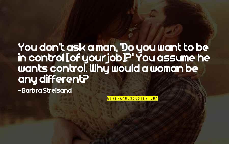 Roasting Girlfriend Quotes By Barbra Streisand: You don't ask a man, 'Do you want Roasting Girlfriend Quotes By Barbra Streisand: You don't ask a man, 'Do you want