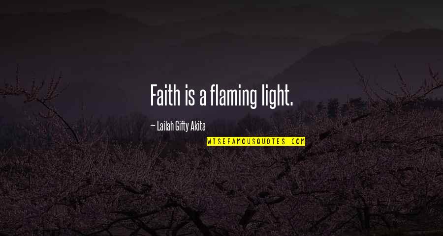 Roasts Quotes By Lailah Gifty Akita: Faith is a flaming light.