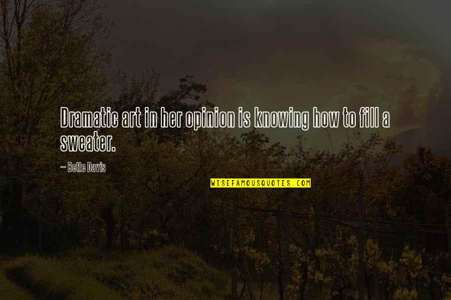 Roatis Andrea Quotes By Bette Davis: Dramatic art in her opinion is knowing how