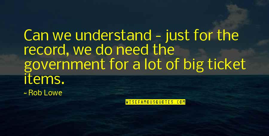 Rob And Big Quotes By Rob Lowe: Can we understand - just for the record,