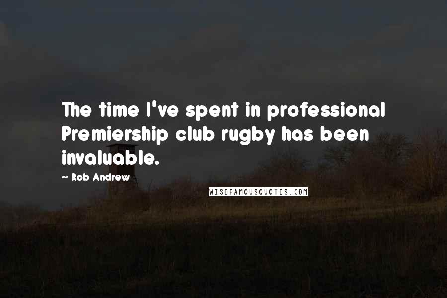Rob Andrew quotes: The time I've spent in professional Premiership club rugby has been invaluable.