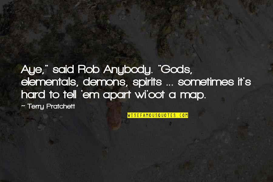 Rob Anybody Quotes By Terry Pratchett: Aye," said Rob Anybody. "Gods, elementals, demons, spirits