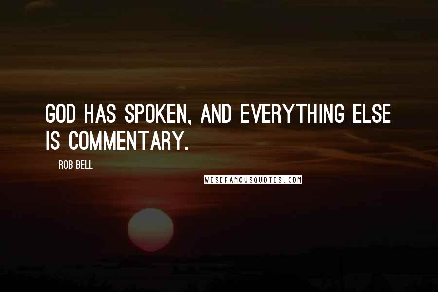 Rob Bell quotes: God has spoken, and everything else is commentary.