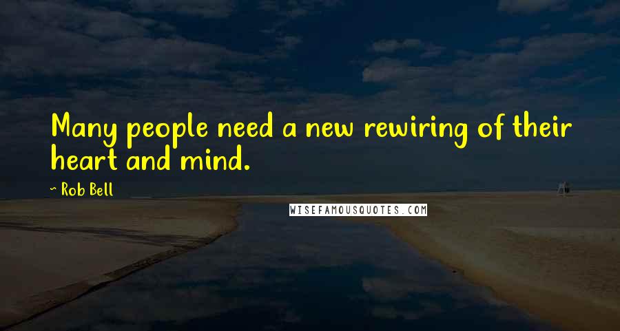 Rob Bell quotes: Many people need a new rewiring of their heart and mind.