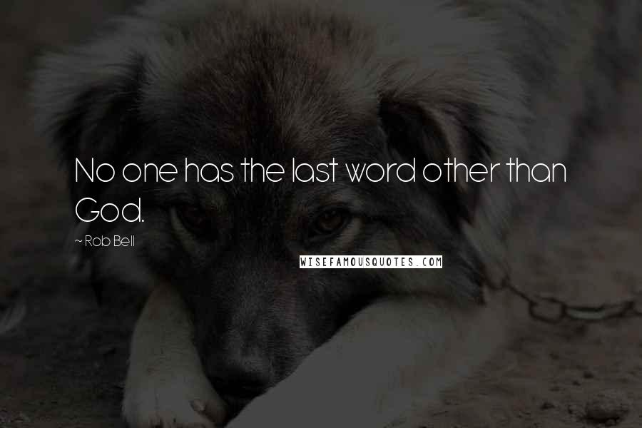 Rob Bell quotes: No one has the last word other than God.