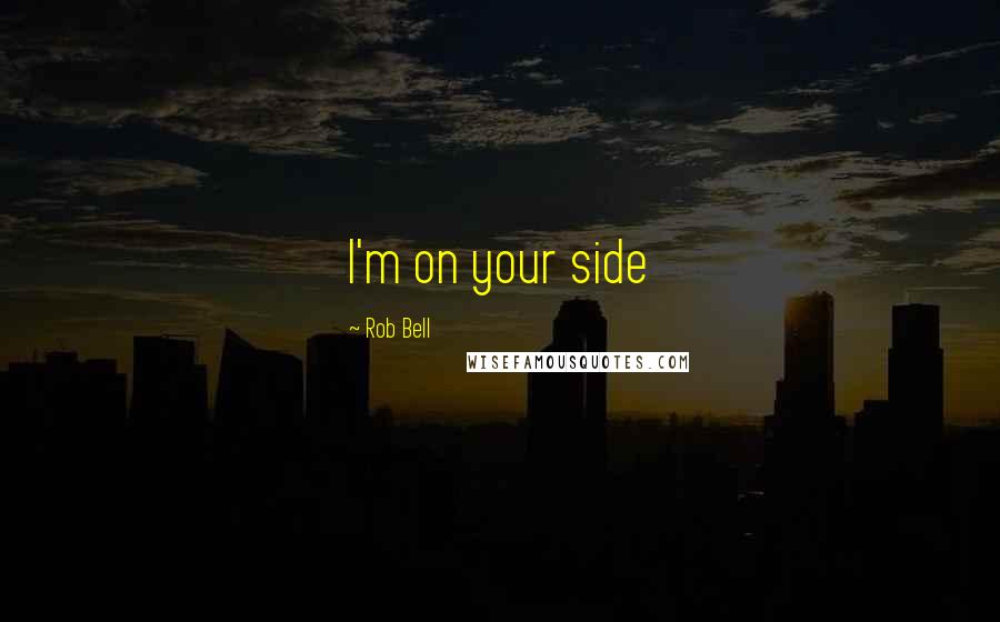 Rob Bell quotes: I'm on your side