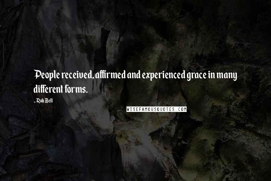 Rob Bell quotes: People received, affirmed and experienced grace in many different forms.