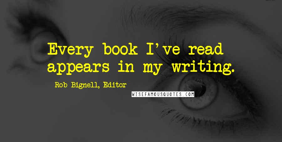 Rob Bignell, Editor quotes: Every book I've read appears in my writing.