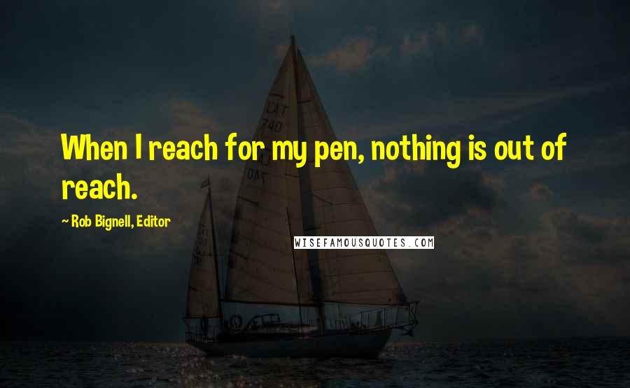 Rob Bignell, Editor quotes: When I reach for my pen, nothing is out of reach.