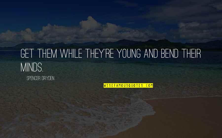 Rob Bonta Quotes By Spencer Dryden: Get them while they're young and bend their Rob Bonta Quotes By Spencer Dryden: Get them while they're young and bend their