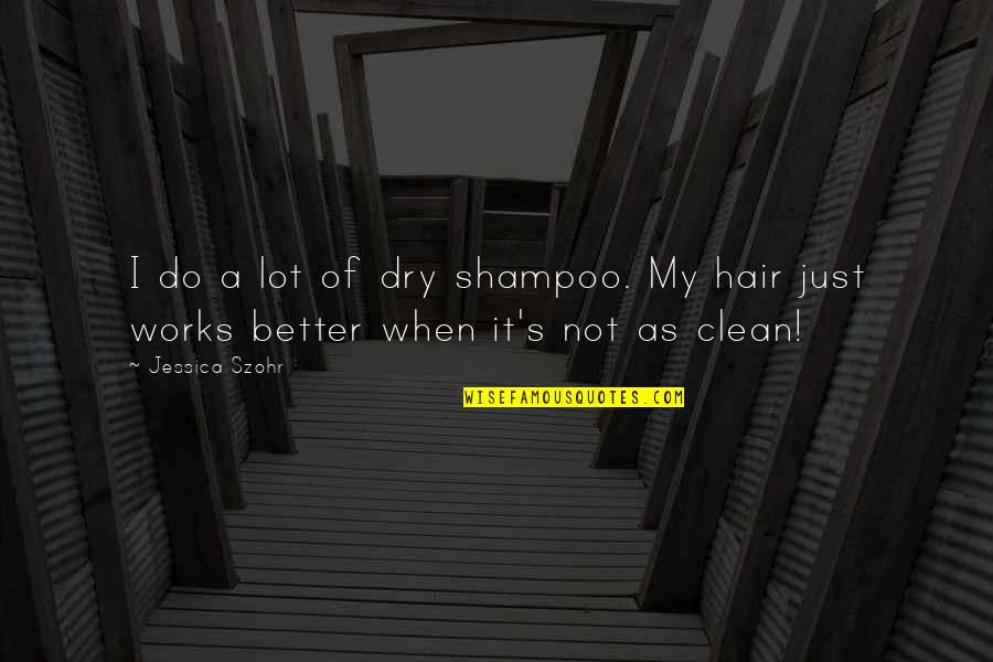 Rob Bottin Quotes By Jessica Szohr: I do a lot of dry shampoo. My