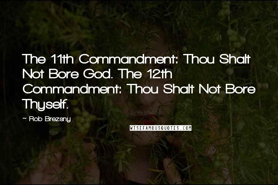 Rob Brezsny quotes: The 11th Commandment: Thou Shalt Not Bore God. The 12th Commandment: Thou Shalt Not Bore Thyself.