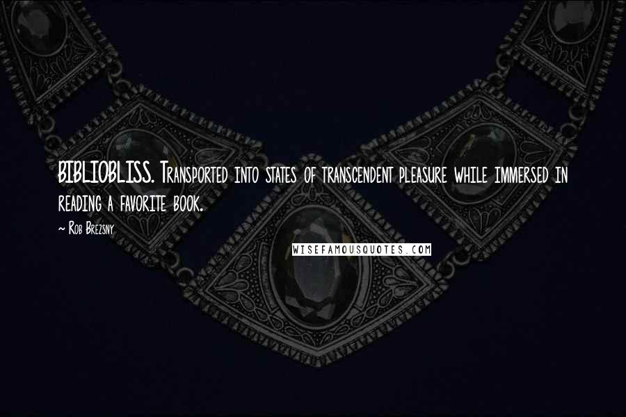 Rob Brezsny quotes: BIBLIOBLISS. Transported into states of transcendent pleasure while immersed in reading a favorite book.