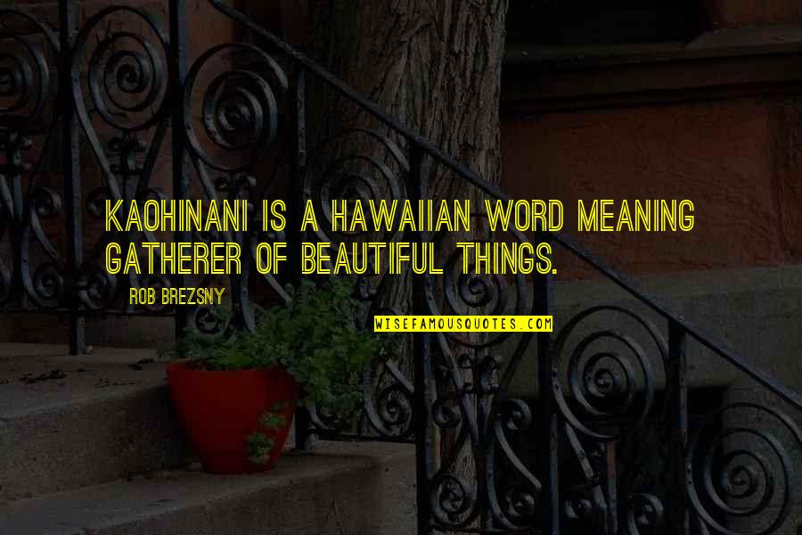 Rob Brezsny Quotes By Rob Brezsny: Kaohinani is a Hawaiian word meaning gatherer of