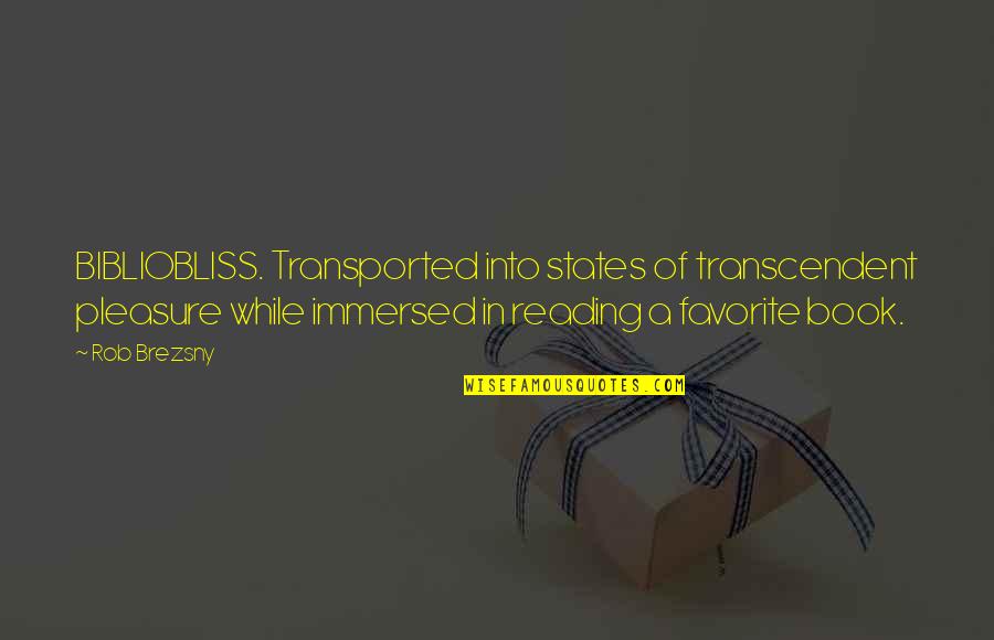 Rob Brezsny Quotes By Rob Brezsny: BIBLIOBLISS. Transported into states of transcendent pleasure while