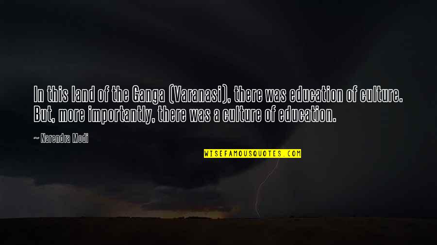 Rob Cesternino Quotes By Narendra Modi: In this land of the Ganga (Varanasi), there