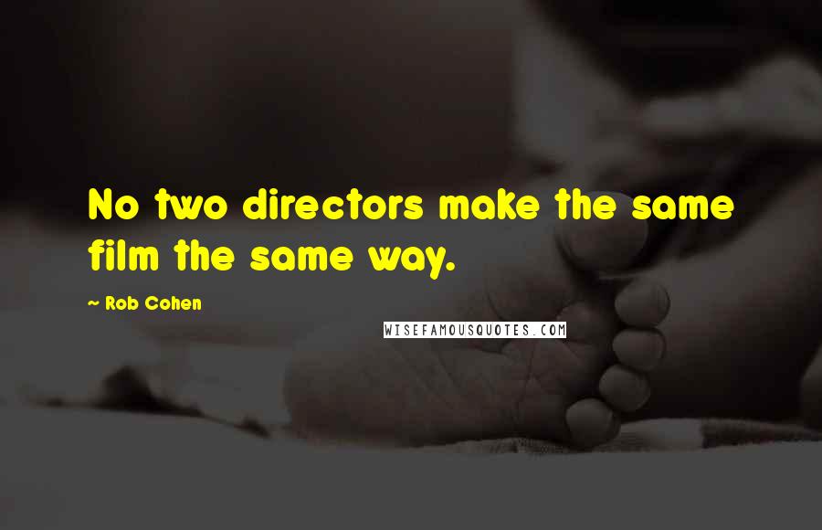 Rob Cohen quotes: No two directors make the same film the same way.