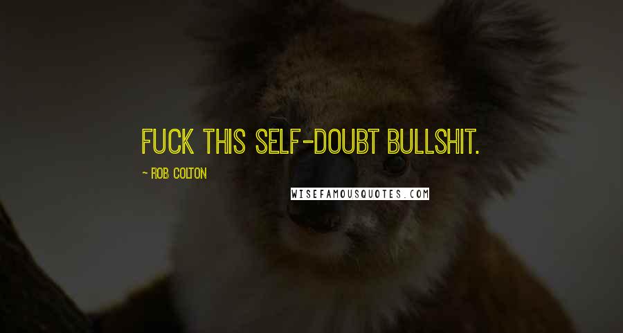 Rob Colton quotes: Fuck this self-doubt bullshit.