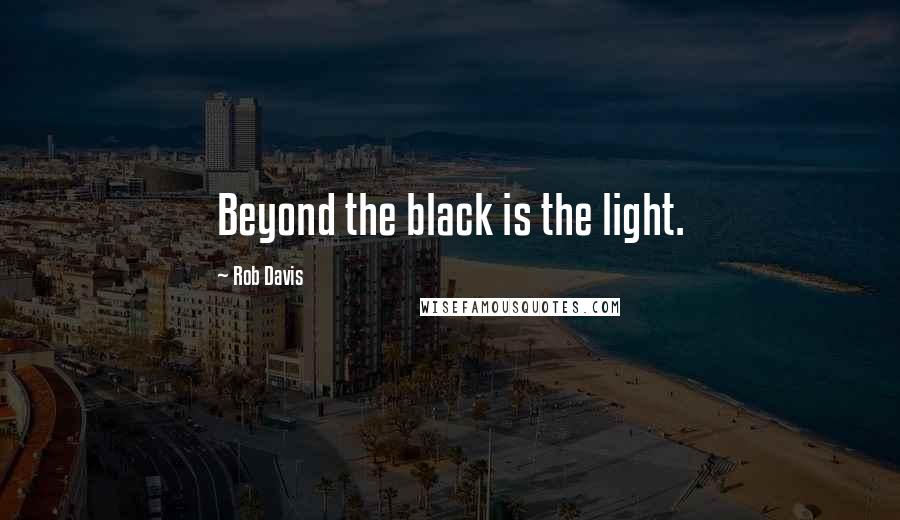 Rob Davis quotes: Beyond the black is the light.