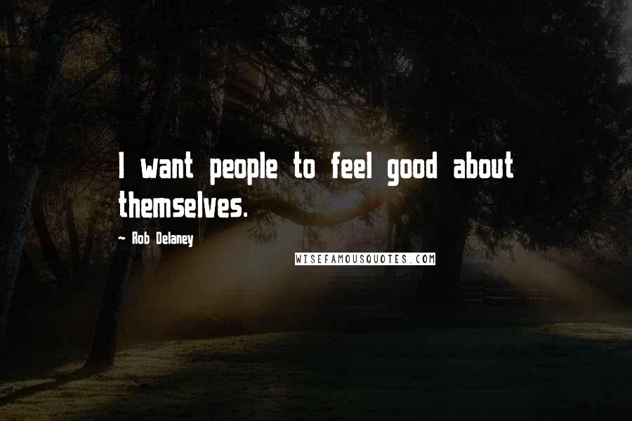 Rob Delaney quotes: I want people to feel good about themselves.