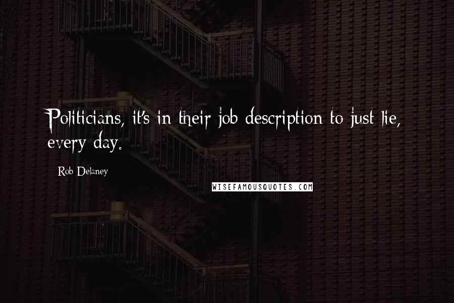 Rob Delaney quotes: Politicians, it's in their job description to just lie, every day.