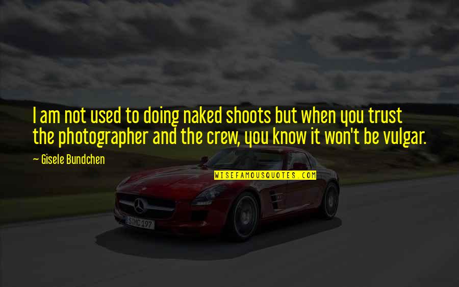 Rob Dyrdek Ridiculousness Quotes By Gisele Bundchen: I am not used to doing naked shoots