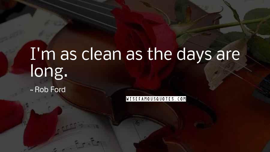 Rob Ford quotes: I'm as clean as the days are long.