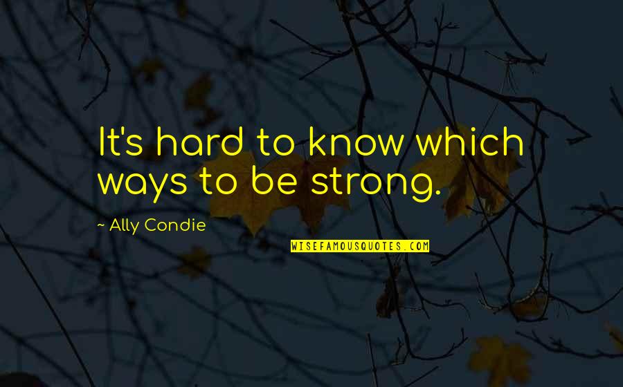 Rob Gordon Quotes By Ally Condie: It's hard to know which ways to be Rob Gordon Quotes By Ally Condie: It's hard to know which ways to be