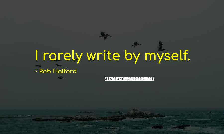 Rob Halford quotes: I rarely write by myself.
