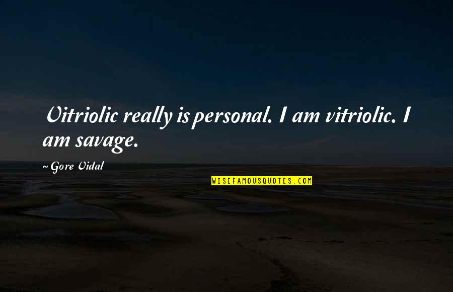 Rob Hill Quotes By Gore Vidal: Vitriolic really is personal. I am vitriolic. I