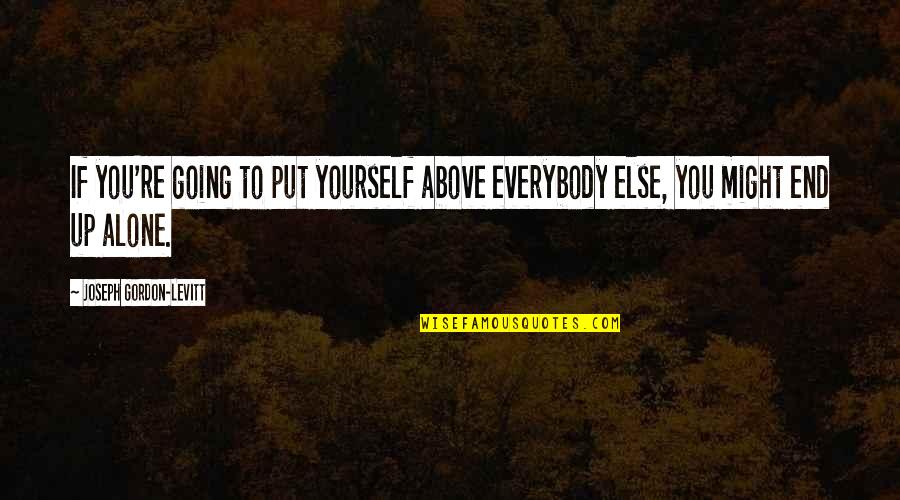 Rob Hill Sr Birthday Quotes By Joseph Gordon-Levitt: If you're going to put yourself above everybody
