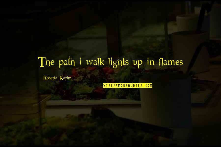 Rob Hill Sr Short Quotes By Roberta Karim: The path i walk lights up in flames