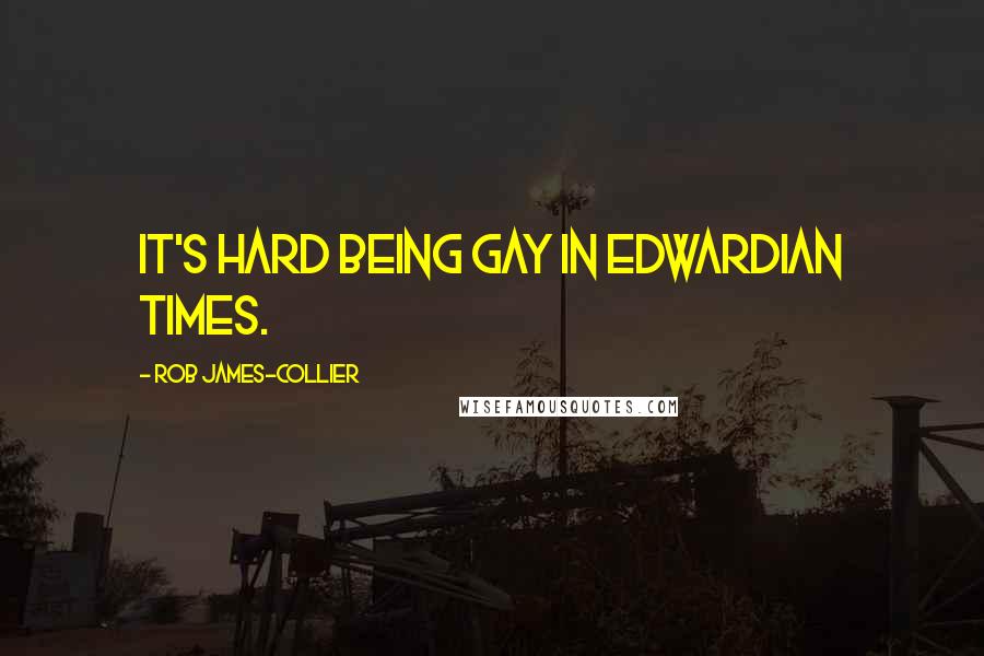 Rob James-Collier quotes: It's hard being gay in Edwardian times.