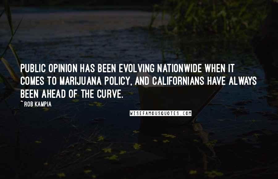 Rob Kampia quotes: Public opinion has been evolving nationwide when it comes to marijuana policy, and Californians have always been ahead of the curve.