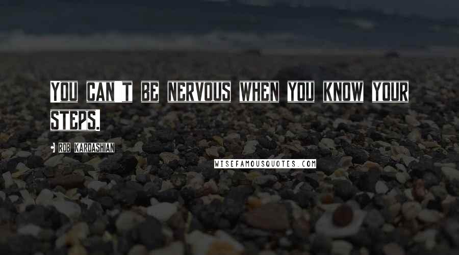 Rob Kardashian quotes: You can't be nervous when you know your steps.