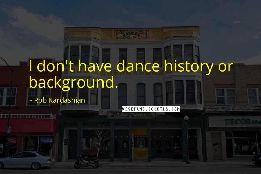 Rob Kardashian quotes: I don't have dance history or background.