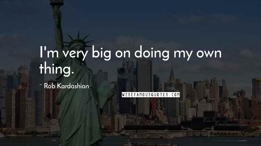 Rob Kardashian quotes: I'm very big on doing my own thing.