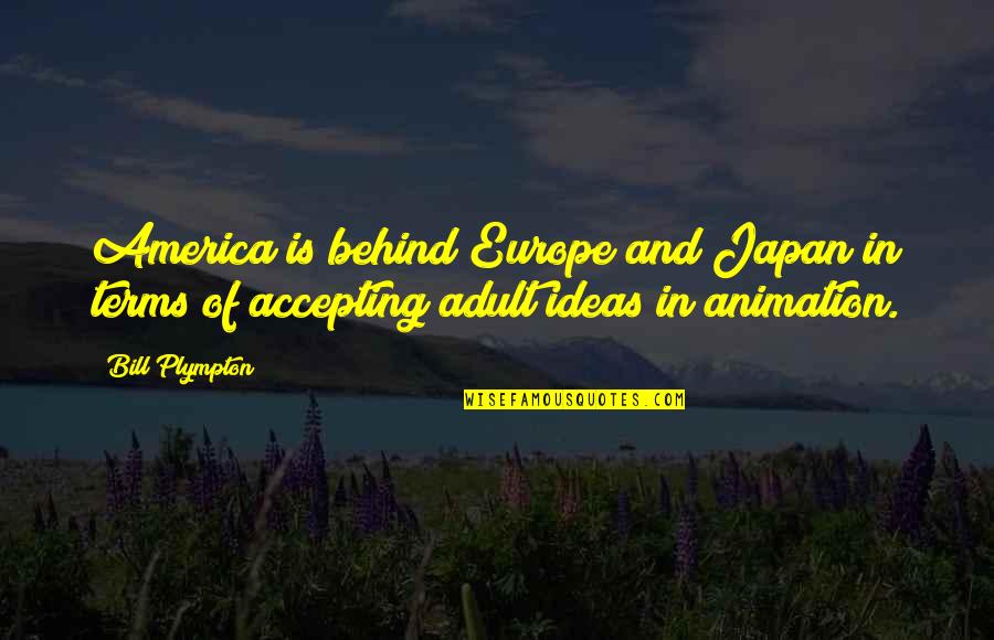 Rob Ketterling Quotes By Bill Plympton: America is behind Europe and Japan in terms