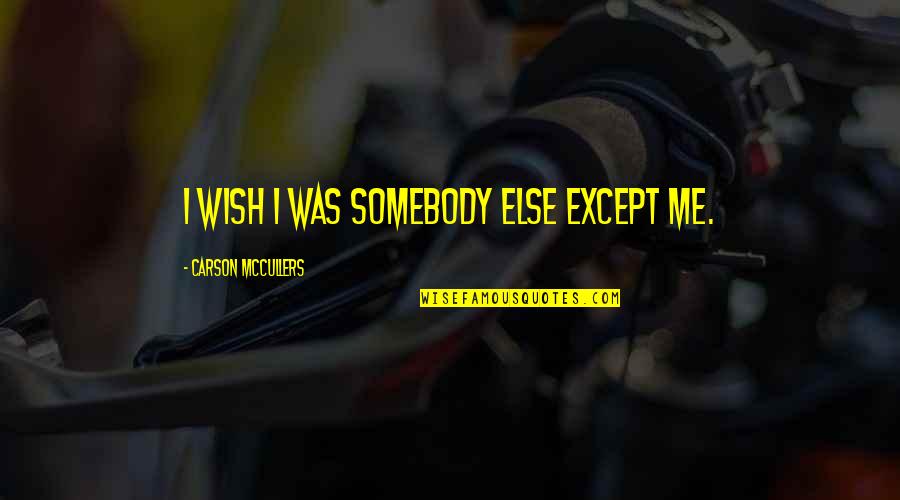 Rob Ketterling Quotes By Carson McCullers: I wish I was somebody else except me. Rob Ketterling Quotes By Carson McCullers: I wish I was somebody else except me.